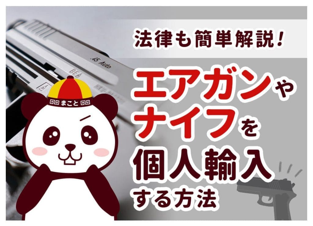 中国・台湾からエアガンやナイフを個人輸入する方法｜関連法律も紹介