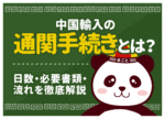 中国輸入の通関手続きとは?日数・必要書類・流れを徹底解説