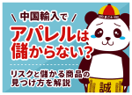 中国輸入でアパレルは儲からない？リスクと儲かる商品の見つけ方を解説