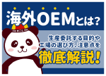 海外OEMとは？生産委託する目的や工場の選び方、注意点を徹底解説