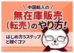 中国輸入の無在庫販売(転売)のやり方!はじめ方5ステップと稼ぐコツ