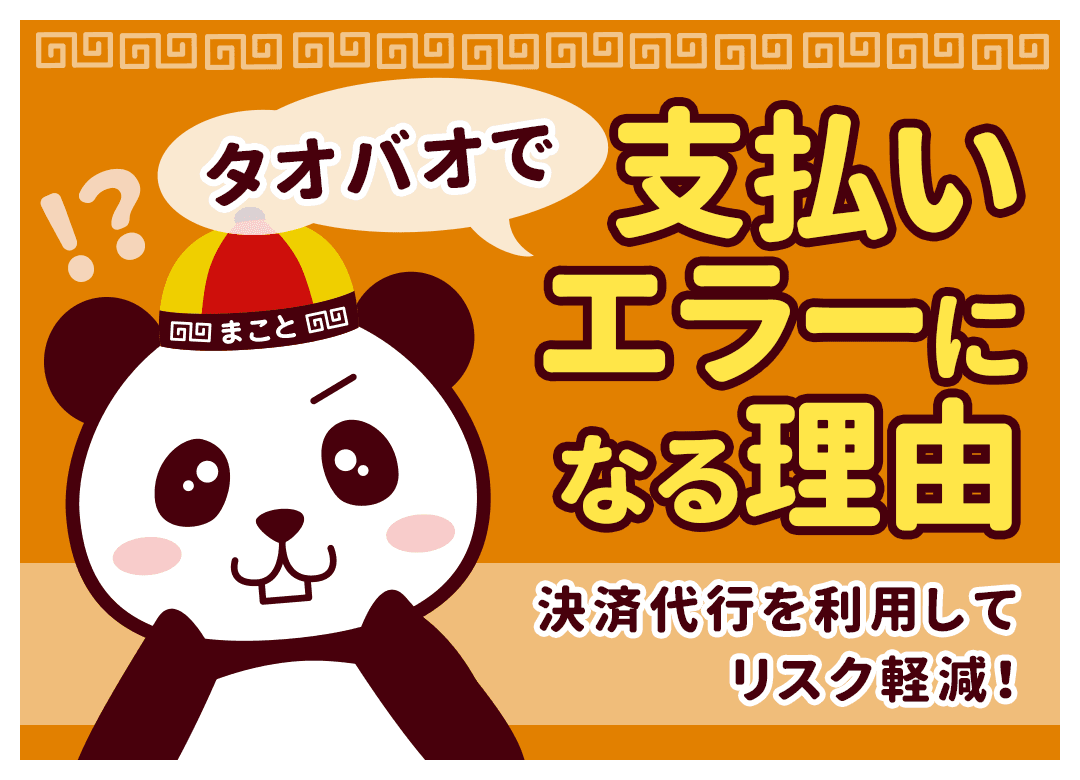タオバオで支払いエラーになる理由｜決済代行を利用してリスク軽減！