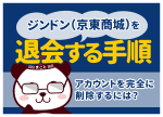 ジンドン（京東商城）を退会する手順｜アカウントを完全に削除するには？