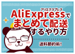 AliExpress(アリエクスプレス)でまとめて配送するやり方｜送料節約術